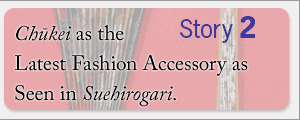 story2. Chūkei as the Latest Fashion Accessory as Seen in Suehirogari.