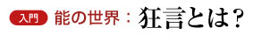 入門　能の世界：狂言とは？